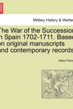 The War of the Succession in Spain 1702-1711. Based on Original Manuscripts and Contemporary Records af Arthur Parnell