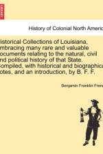 Historical Collections of Louisiana, Embracing Many Rare and Valuable Documents Relating to the Natural, Civil and Political History of That State. Compiled, with Historical and Biographical Notes, and an Introduction, by B. F. F. Part III. af Benjamin Franklin French