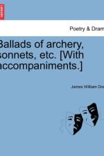 Ballads of Archery, Sonnets, Etc. [With Accompaniments.] af James William Dodd