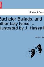 Bachelor Ballads, and Other Lazy Lyrics ... Illustrated by J. Hassall. af Harry A Spurr