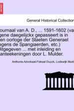 Journaal Van A. D., ... 1591-1602 (Van Tgene Daegelijckx Gepasseert Is in Den Oorloge Der Staeten Generael Tegens de Spangiaerden, Etc.) Uitgegeven ... Met Inleiding En Aanteekeningen Door L. Mulder. af Lodewijk Mulder
