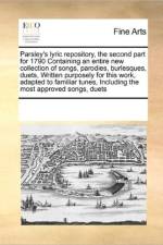 Parsley's Lyric Repository, the Second Part for 1790 Containing an Entire New Collection of Songs, Parodies, Burlesques, Duets, Written Purposely for This Work, Adapted to Familiar Tunes, Including the Most Approved Songs, Duets af Multiple Contributors
