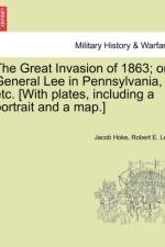 The Great Invasion of 1863; Or, General Lee in Pennsylvania, Etc. [With Plates, Including a Portrait and a Map.] af Robert E (Florida State University USA) Lee