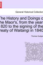 The History and Doings of the Maor's, from the Year 1820 to the Signing of the Treaty of Waitangi in 1840. af Thomas Gudgeon