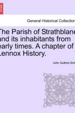 The Parish of Strathblane and Its Inhabitants from Early Times. a Chapter of Lennox History. af John Guthrie Smith