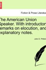 The American Union Speaker. with Introductory Remarks on Elocution, and Explanatory Notes. af John D Philbrick