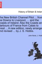 The New British Channel Pilot ... from the Downs to Liverpool, ... and the Coasts of Ireland. Also the Coasts and Harbours of France from Calais to Brest ... a New Edition, Newly Arranged and Revised ... by J. S. Hobbs. af John Norie