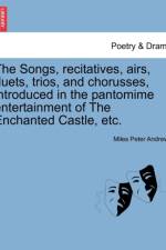 The Songs, Recitatives, Airs, Duets, Trios, and Chorusses, Introduced in the Pantomime Entertainment of the Enchanted Castle, Etc. af Miles Peter Andrews