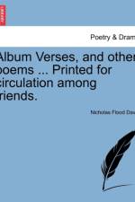 Album Verses, and Other Poems ... Printed for Circulation Among Friends. af Nicholas Davin