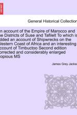 An Account of the Empire of Marocco and the Districts of Suse and Tafilelt to Which Is Added an Account of Shipwrecks on the Western Coast of Africa and an Interesting Account of Timbuctoo Second Edition Corrected and Considerably Enlarged Copious MS af James Grey Jackson