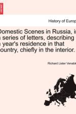 Domestic Scenes in Russia, in a Series of Letters, Describing a Year's Residence in That Country, Chiefly in the Interior. af Richard Lister Venables