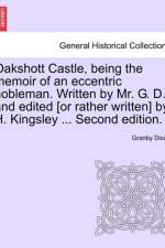 Oakshott Castle, Being the Memoir of an Eccentric Nobleman. Written by Mr. G. D. and Edited [Or Rather Written] by H. Kingsley ... Second Edition. af Granby Dixon