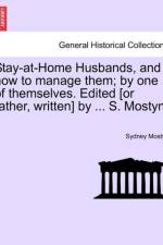 Stay-At-Home Husbands, and How to Manage Them; By One of Themselves. Edited [Or Rather, Written] by ... S. Mostyn. af Sydney Mostyn