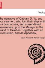 The Narrative of Captain D. W. and Four Seamen, Who Lost Their Ship While in a Boat at Sea, and Surrendered Themselves Up to the Malays, in the Island of Celebes; Together with an Introduction, and an Appendix, af Professor William (Birkbeck College University of London) Vaughan