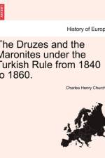 The Druzes and the Maronites Under the Turkish Rule from 1840 to 1860. af Charles Henry Churchill