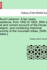 Mount Lebanon. a Ten Years Residence, from 1842 to 1852. with a Full and Correct Account of the Druse Religion, and Containing Historical Records of the Mountain Tribes. [With Plates.] Vol. I. af Charles Henry Churchill