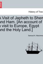 A Visit of Japheth to Shem and Ham. [An Account of a Visit to Europe, Egypt and the Holy Land.] af Samuel A Mutchmore