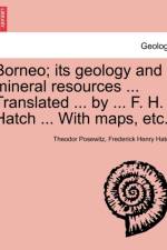 Borneo; Its Geology and Mineral Resources ... Translated ... by ... F. H. Hatch ... with Maps, Etc. af Frederick Henry Hatch