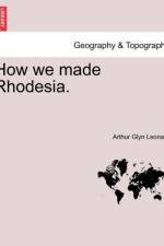 How We Made Rhodesia. af Arthur Glyn Leonard