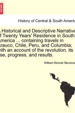 A Historical and Descriptive Narrative of Twenty Years' Residence in South America ... Containing Travels in Arauco, Chile, Peru, and Columbia; With an Account of the Revolution, Its Rise, Progress, and Results. af William Bennet Stevenson