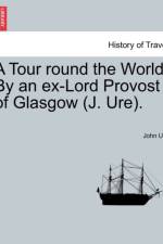 A Tour Round the World. by an Ex-Lord Provost of Glasgow (J. Ure). af John Lord Ure