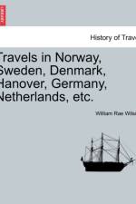 Travels in Norway, Sweden, Denmark, Hanover, Germany, Netherlands, Etc. af William Rae Wilson