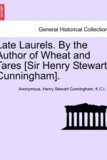 Late Laurels. by the Author of Wheat and Tares [Sir Henry Stewart Cunningham].