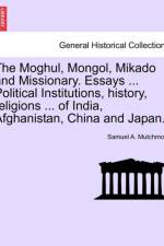 The Moghul, Mongol, Mikado and Missionary. Essays ... Political Institutions, History, Religions ... of India, Afghanistan, China and Japan. af Samuel A Mutchmore