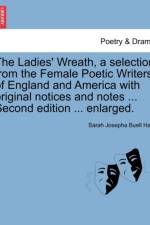 The Ladies' Wreath, a Selection from the Female Poetic Writers of England and America with Original Notices and Notes ... Second Edition ... Enlarged. af Sarah Josepha Buell Hale