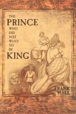 The Prince Who Did Not Want To Be King af Frank Hall