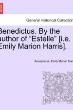 Benedictus. by the Author of Estelle [I.E. Emily Marion Harris], Vol. I af Anonymous