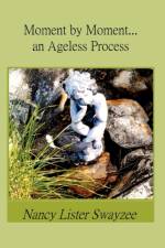Moment by Moment...an Ageless Process af Nancy Lister Swayzee