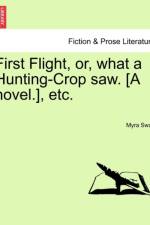 First Flight, Or, What a Hunting-Crop Saw. [A Novel.], Etc. af Myra Swan