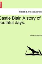 Castle Blair. a Story of Youthful Days. Vol. I. af Flora Louisa Shaw