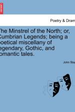 The Minstrel of the North; Or, Cumbrian Legends; Being a Poetical Miscellany of Legendary, Gothic, and Romantic Tales. Canto I. af John Stagg