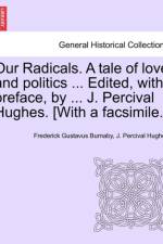 Our Radicals. a Tale of Love and Politics ... Edited, with Preface, by ... J. Percival Hughes. [With a Facsimile.] Vol. II. af Frederick Gustavus Burnaby