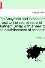 The Ansyreeh and Ismaeleeh; A Visit to the Secret Sects of Northern Syria; With a View to the Establishment of Schools. af Samuel Lyde