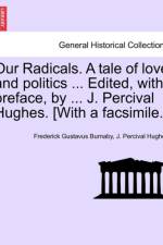 Our Radicals. a Tale of Love and Politics ... Edited, with Preface, by ... J. Percival Hughes. [With a Facsimile.] af Frederick Gustavus Burnaby