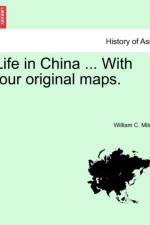 Life in China ... with Four Original Maps. Vol.I af William C Milne