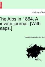 The Alps in 1864. a Private Journal. [With Maps.] af Adolphus Warburton Moore