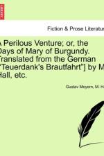 A Perilous Venture; Or, the Days of Mary of Burgundy. Translated from the German [teuerdank's Brautfahrt] by M. Hall, Etc. af Gustav Von Meyern