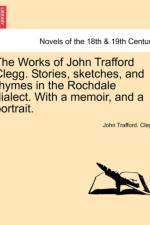 The Works of John Trafford Clegg. Stories, Sketches, and Rhymes in the Rochdale Dialect. with a Memoir, and a Portrait. af John Trafford Clegg