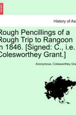 Rough Pencillings of a Rough Trip to Rangoon in 1846. [Signed af Colesworthey Grant