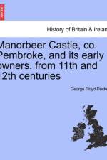 Manorbeer Castle, Co. Pembroke, and Its Early Owners. from 11th and 12th Centuries af George Floyd Duckett