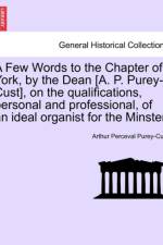 A Few Words to the Chapter of York, by the Dean [A. P. Purey-Cust], on the Qualifications, Personal and Professional, of an Ideal Organist for the Minster. af Arthur Perceval Purey-Cust