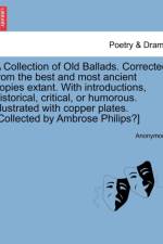 A Collection of Old Ballads. Corrected from the Best and Most Ancient Copies Extant. with Introductions, Historical, Critical, or Humorous. Illustrated with Copper Plates. [collected by Ambrose Philips?] af Anonymous