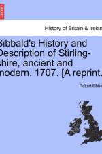 Sibbald's History and Description of Stirling-Shire, Ancient and Modern. 1707. [A Reprint.] af Robert (University of Toronto) Sibbald