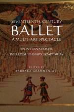 Seventeenth-Century Ballet a Multi-Art Spectacle af Barbara Grammeniati