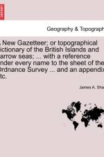 A New Gazetteer; Or Topographical Dictionary of the British Islands and Narrow Seas; ... with a Reference Under Every Name to the Sheet of the Ordnance Survey ... and an Appendix, Etc. af James A Sharp