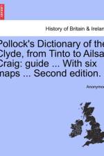 Pollock's Dictionary of the Clyde, from Tinto to Ailsa Craig af Anonymous